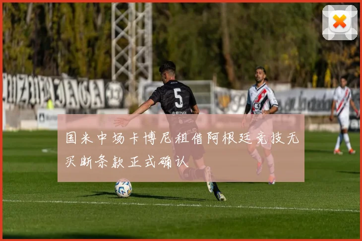 国米中场卡博尼租借阿根廷竞技无买断条款正式确认