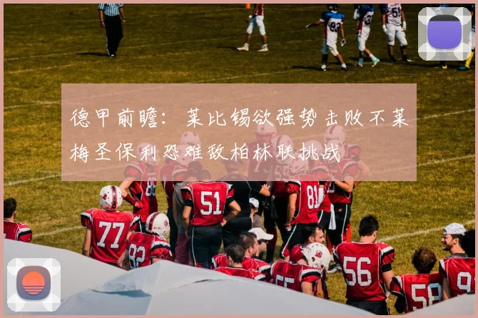 德甲前瞻：莱比锡欲强势击败不莱梅圣保利恐难敌柏林联挑战
