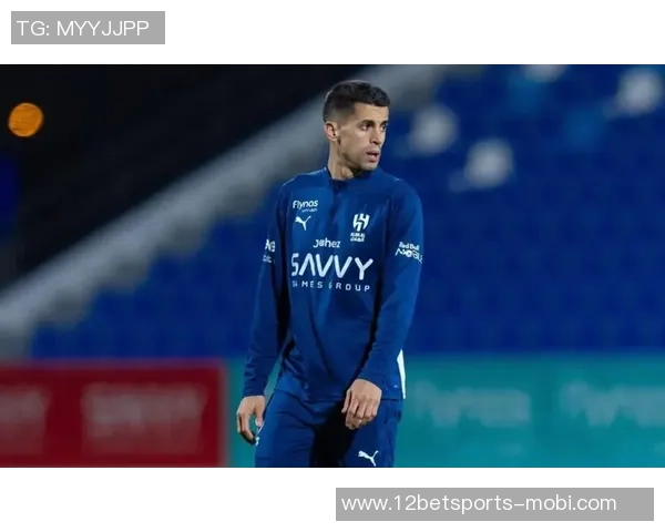 坎塞洛离开新月的深层原因剖析伤病与沙特外援政策的双重影响